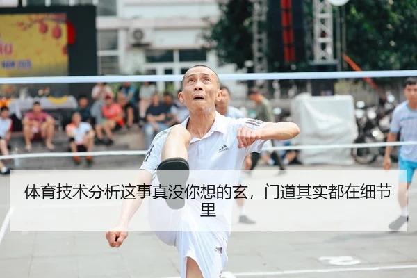体育技术分析这事真没你想的玄，门道其实都在细节里