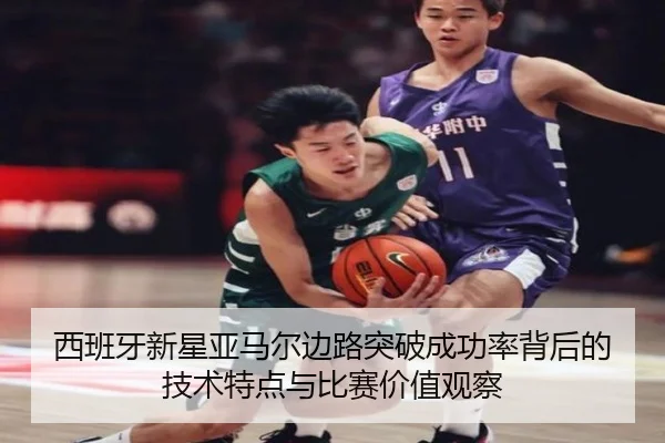 西班牙新星亚马尔边路突破成功率背后的技术特点与比赛价值观察