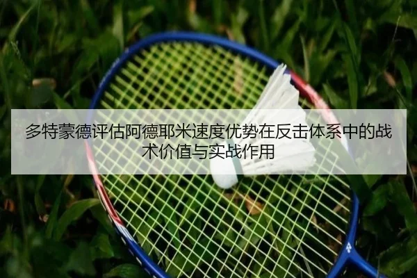 多特蒙德评估阿德耶米速度优势在反击体系中的战术价值与实战作用